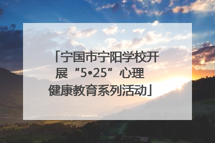 宁国市宁阳学校开展“5•25”心理健康教育系列活动