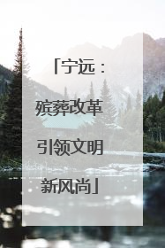 宁远：殡葬改革引领文明新风尚