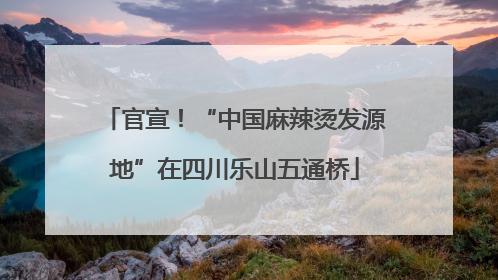 官宣！“中国麻辣烫发源地”在四川乐山五通桥