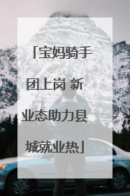 宝妈骑手团上岗 新业态助力县城就业热