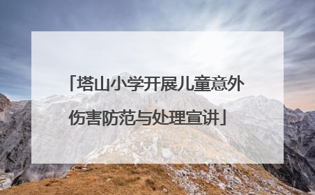 塔山小学开展儿童意外伤害防范与处理宣讲