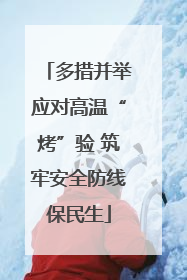 多措并举应对高温“烤”验 筑牢安全防线保民生
