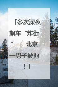 多次深夜飙车“炸街”……北京一男子被拘！