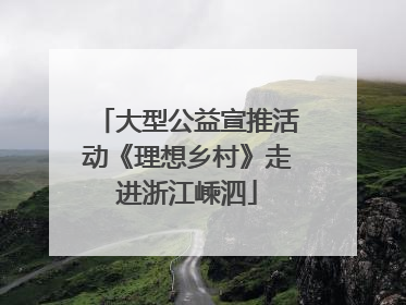 大型公益宣推活动《理想乡村》走进浙江嵊泗