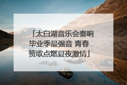 太白湖音乐会奏响毕业季最强音 青春赞歌点燃夏夜激情