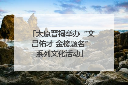 太原晋祠举办“文昌佑才 金榜题名”系列文化活动