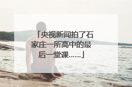 央视新闻拍了石家庄一所高中的最后一堂课……