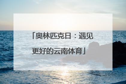 奥林匹克日：遇见更好的云南体育