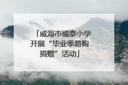 威海市福泰小学开展“毕业季易购捐赠”活动