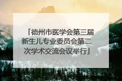 德州市医学会第三届新生儿专业委员会第二次学术交流会议举行