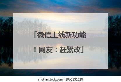 微信上线新功能！网友：赶紧改