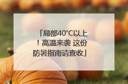 局部40℃以上！高温来袭 这份防暑指南请查收