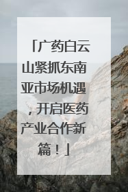 广药白云山紧抓东南亚市场机遇，开启医药产业合作新篇！