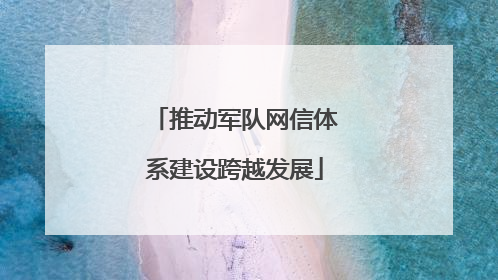 推动军队网信体系建设跨越发展