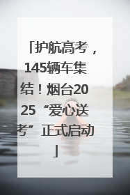 护航高考，145辆车集结！烟台2025“爱心送考”正式启动