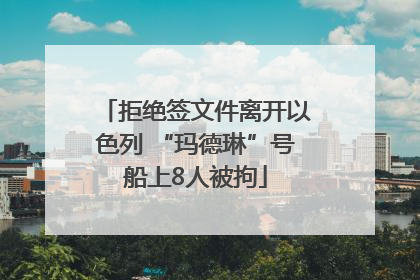 拒绝签文件离开以色列 “玛德琳”号船上8人被拘