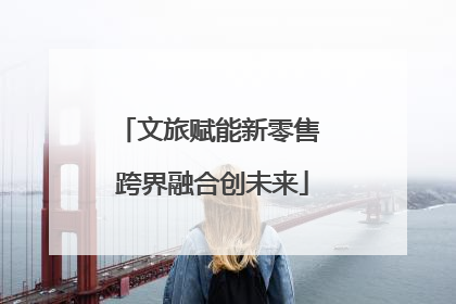 文旅赋能新零售 跨界融合创未来