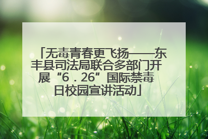 无毒青春更飞扬——东丰县司法局联合多部门开展“6．26”国际禁毒日校园宣讲活动