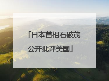 日本首相石破茂公开批评美国