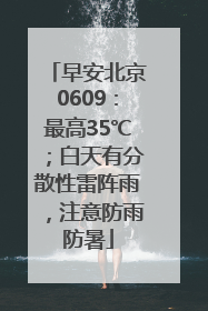 早安北京0609：最高35℃；白天有分散性雷阵雨，注意防雨防暑
