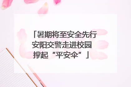 暑期将至安全先行 安阳交警走进校园撑起“平安伞”