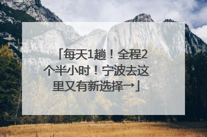 每天1趟！全程2个半小时！宁波去这里又有新选择→