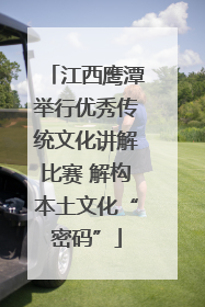 江西鹰潭举行优秀传统文化讲解比赛 解构本土文化“密码”