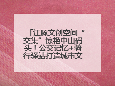 江豚文创空间“交集”惊艳中山码头！公交记忆+骑行驿站打造城市文化新体验