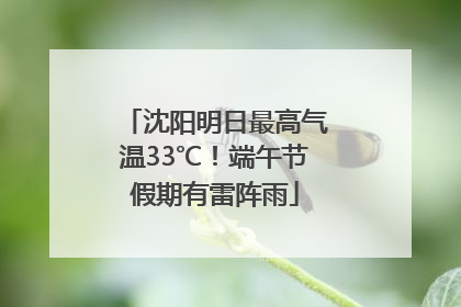 沈阳明日最高气温33℃！端午节假期有雷阵雨