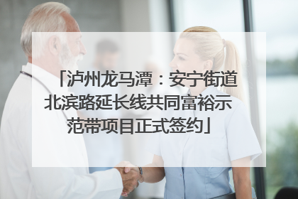 泸州龙马潭：安宁街道北滨路延长线共同富裕示范带项目正式签约