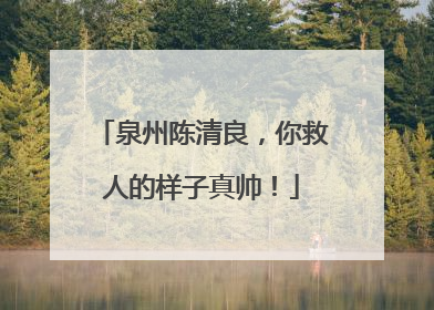 泉州陈清良，你救人的样子真帅！