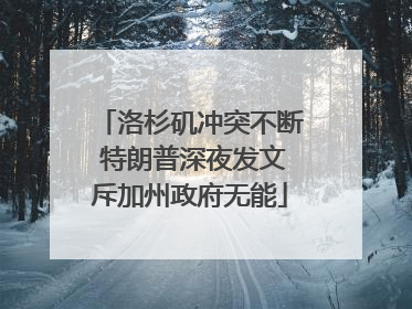 洛杉矶冲突不断 特朗普深夜发文斥加州政府无能