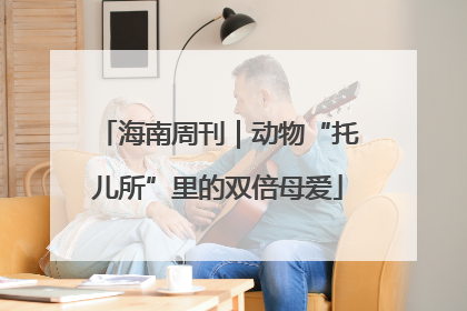海南周刊｜动物“托儿所”里的双倍母爱