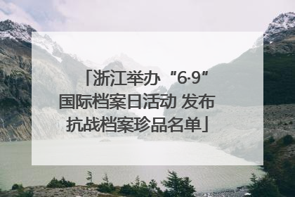 浙江举办“6·9”国际档案日活动 发布抗战档案珍品名单