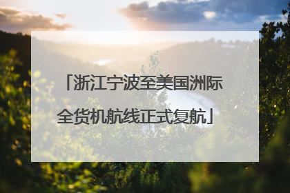 浙江宁波至美国洲际全货机航线正式复航