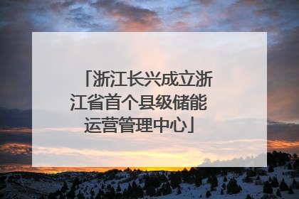 浙江长兴成立浙江省首个县级储能运营管理中心