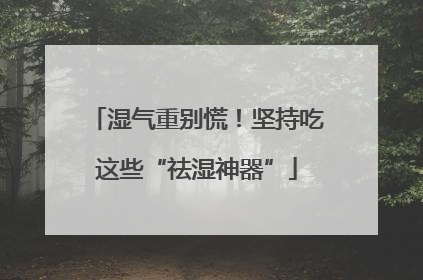 湿气重别慌！坚持吃这些“祛湿神器”