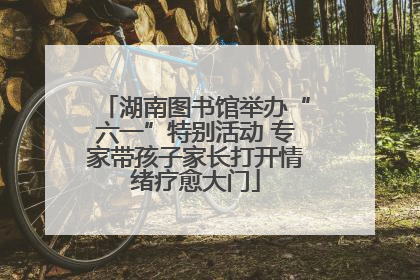 湖南图书馆举办“六一”特别活动 专家带孩子家长打开情绪疗愈大门