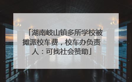 湖南岐山镇多所学校被摊派校车费，校车办负责人：可找社会赞助
