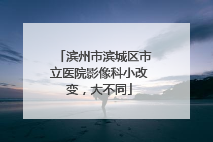 滨州市滨城区市立医院影像科小改变，大不同