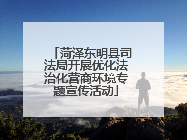 菏泽东明县司法局开展优化法治化营商环境专题宣传活动