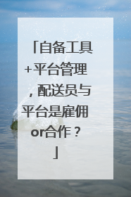 自备工具+平台管理，配送员与平台是雇佣or合作？