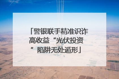 警银联手精准识诈 高收益“光伏投资”陷阱无处遁形