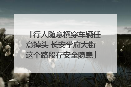 行人随意横穿车辆任意掉头 长安学府大街这个路段存安全隐患