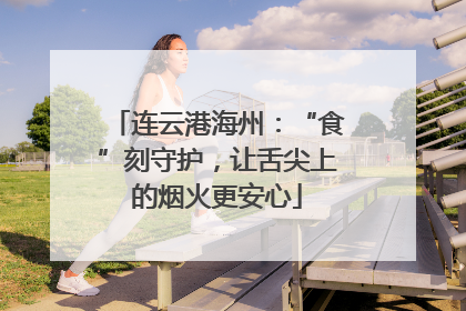 连云港海州：“食”刻守护，让舌尖上的烟火更安心