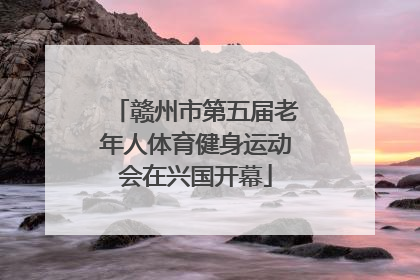 赣州市第五届老年人体育健身运动会在兴国开幕