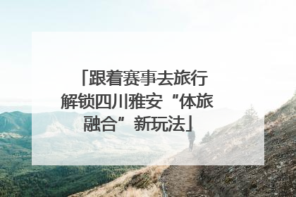 跟着赛事去旅行 解锁四川雅安“体旅融合”新玩法