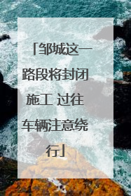 邹城这一路段将封闭施工 过往车辆注意绕行