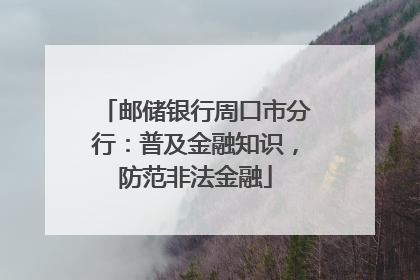邮储银行周口市分行：普及金融知识，防范非法金融