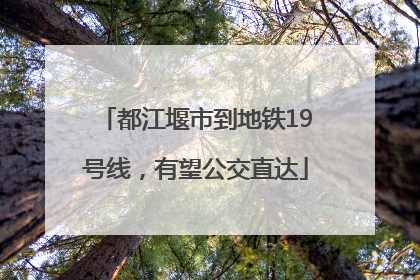 都江堰市到地铁19号线，有望公交直达